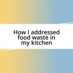 How I addressed food waste in my kitchen