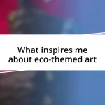 What inspires me about eco-themed art