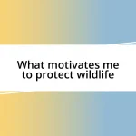 What motivates me to protect wildlife