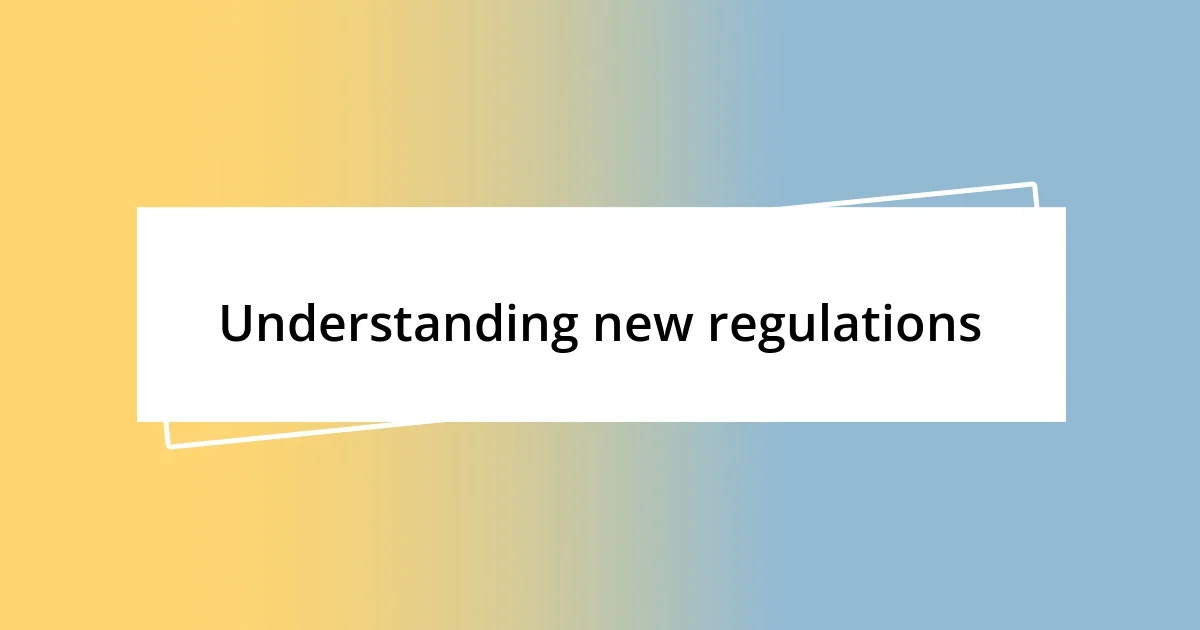 Understanding new regulations