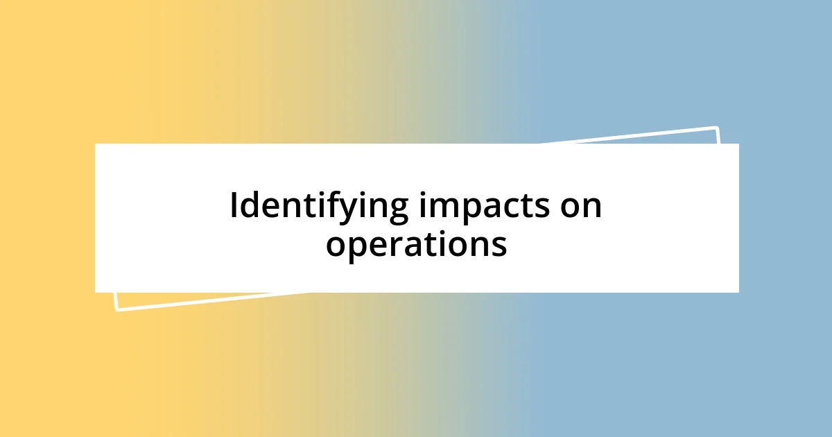 Identifying impacts on operations