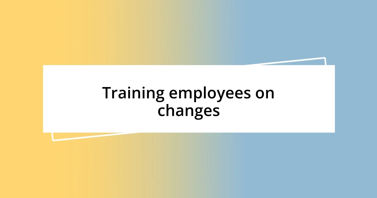 Training employees on changes