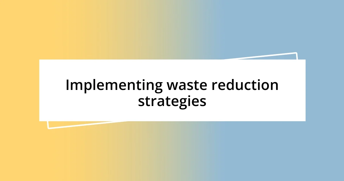 Implementing waste reduction strategies