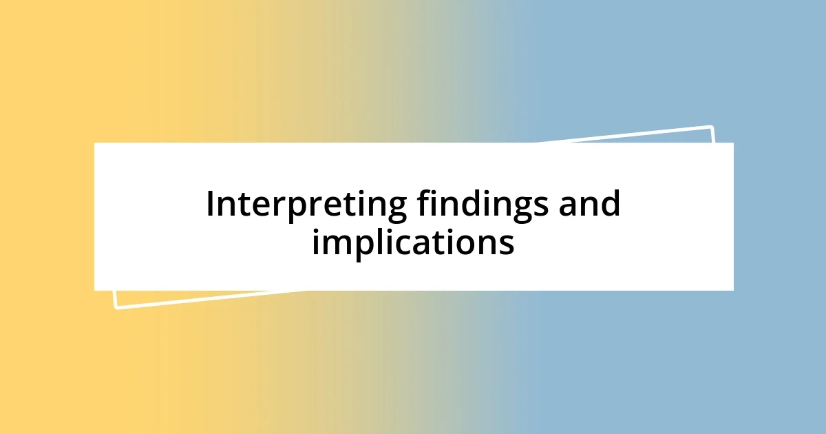 Interpreting findings and implications