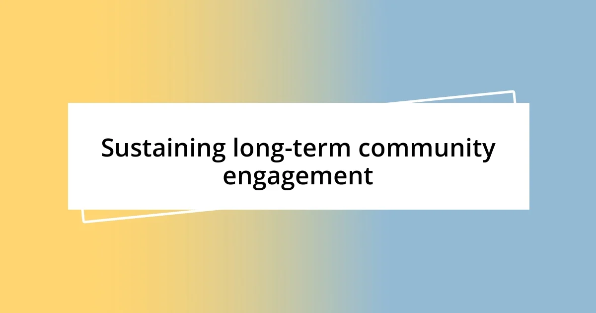 Sustaining long-term community engagement