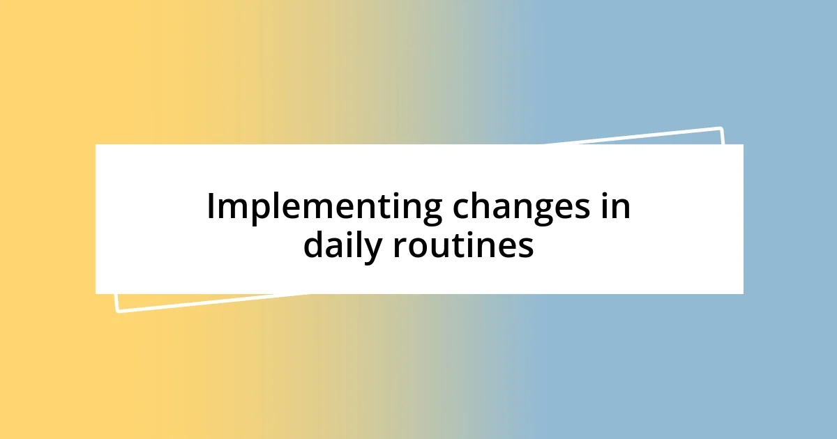 Implementing changes in daily routines