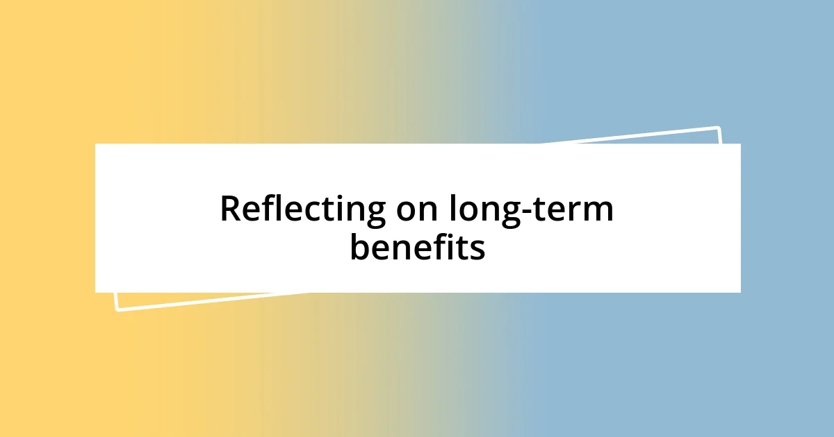 Reflecting on long-term benefits