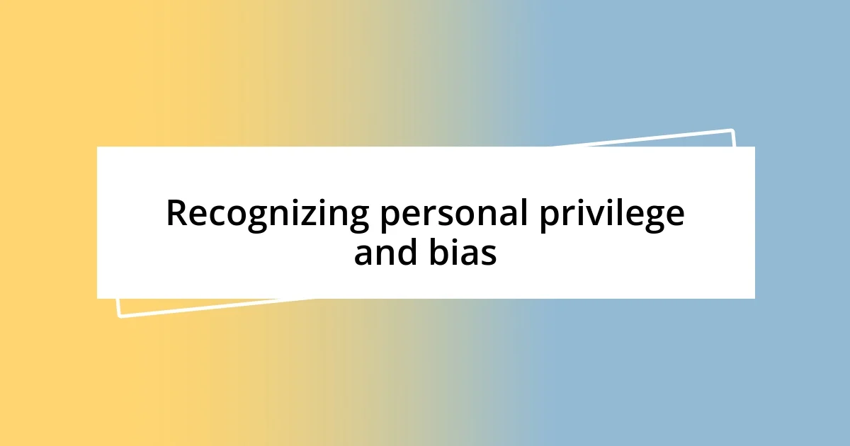 Recognizing personal privilege and bias