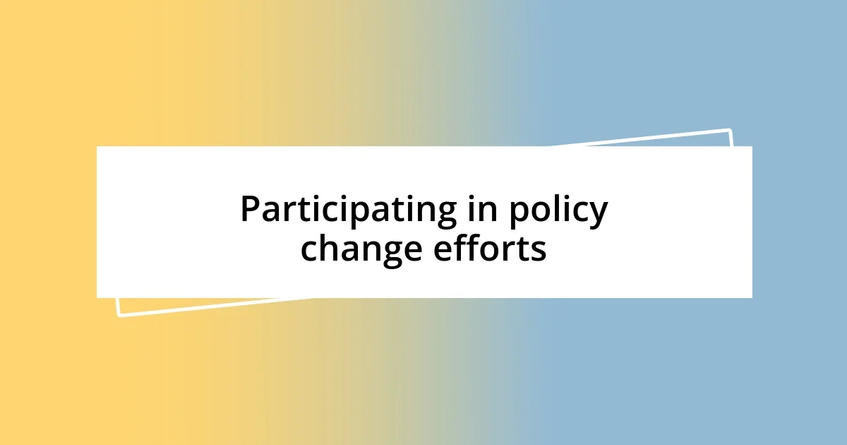 Participating in policy change efforts