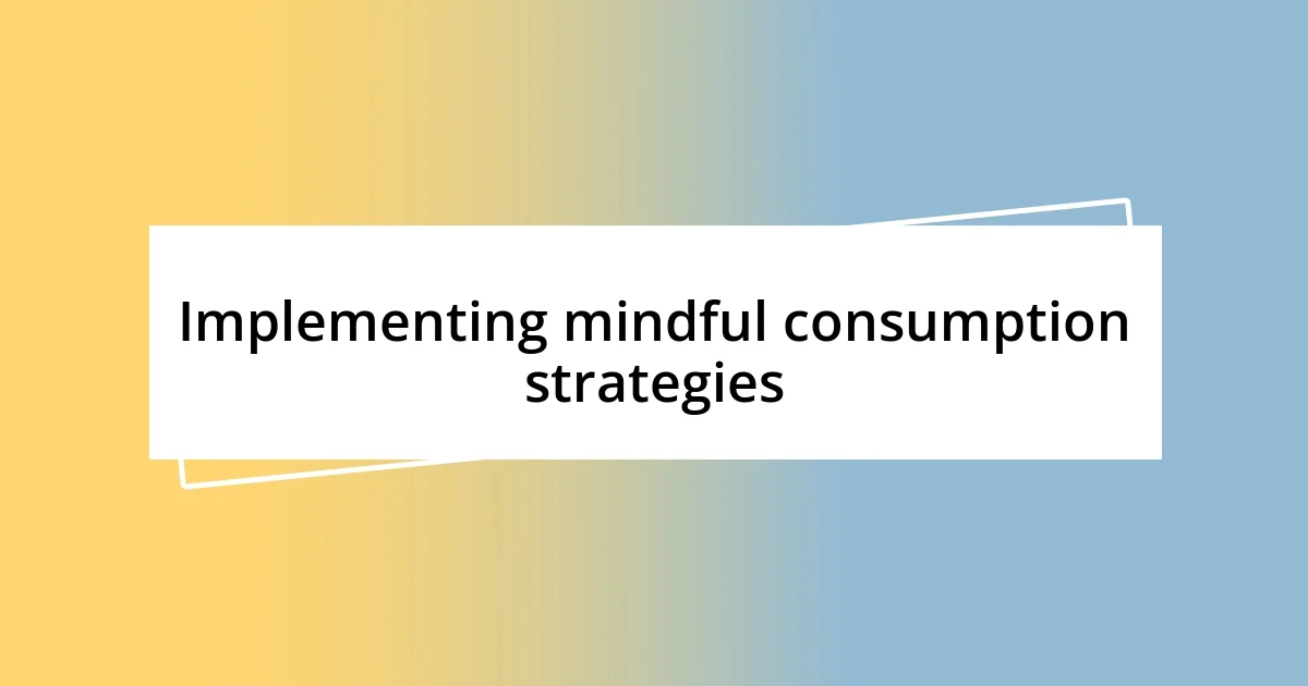 Implementing mindful consumption strategies