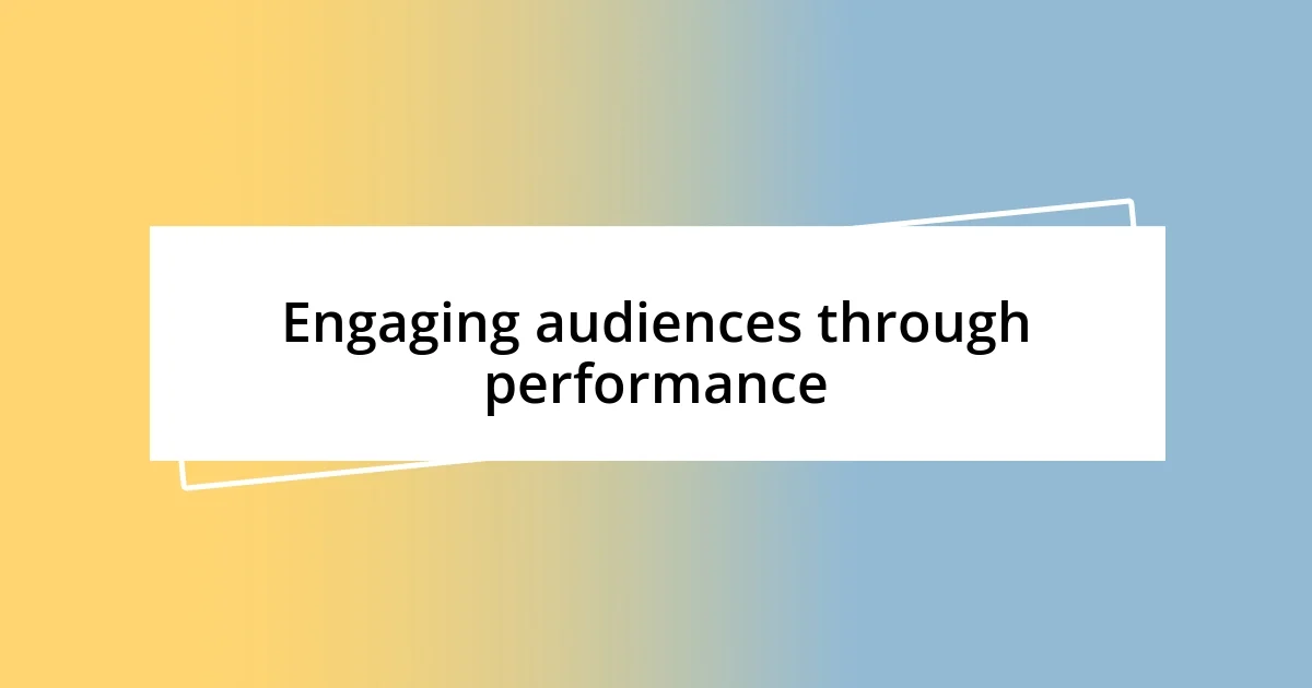 Engaging audiences through performance