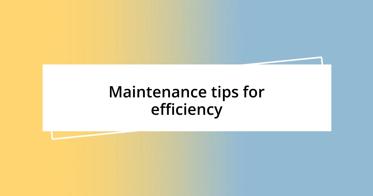 Maintenance tips for efficiency