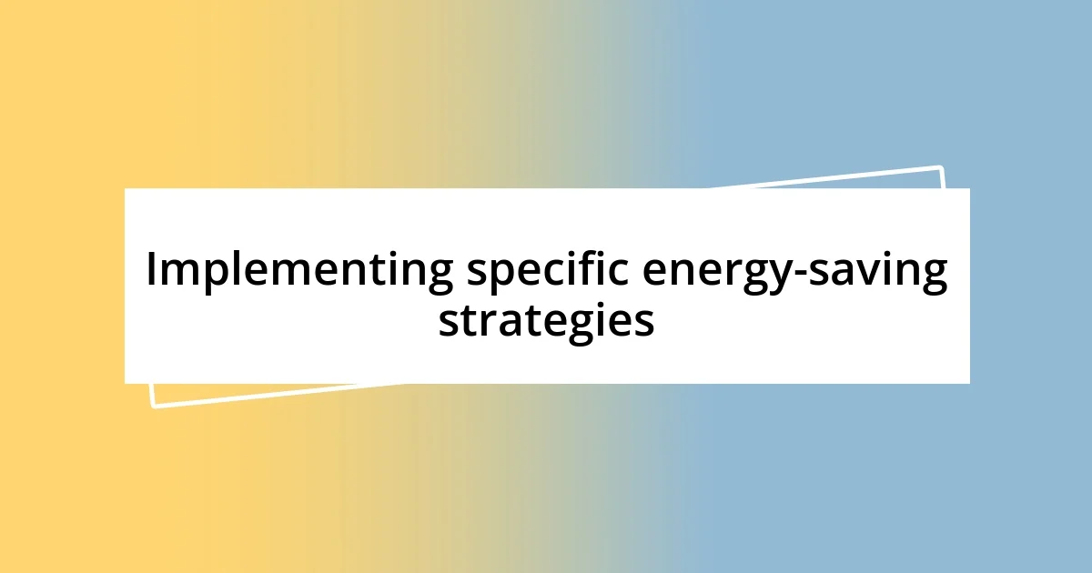 Implementing specific energy-saving strategies