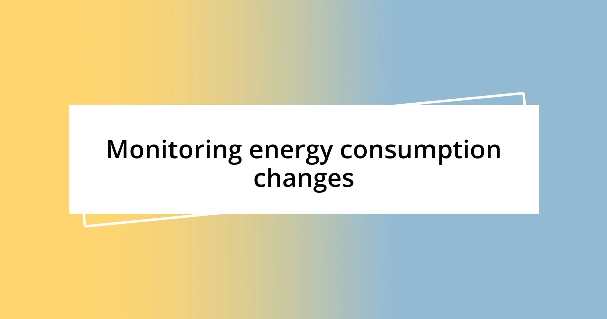 Monitoring energy consumption changes