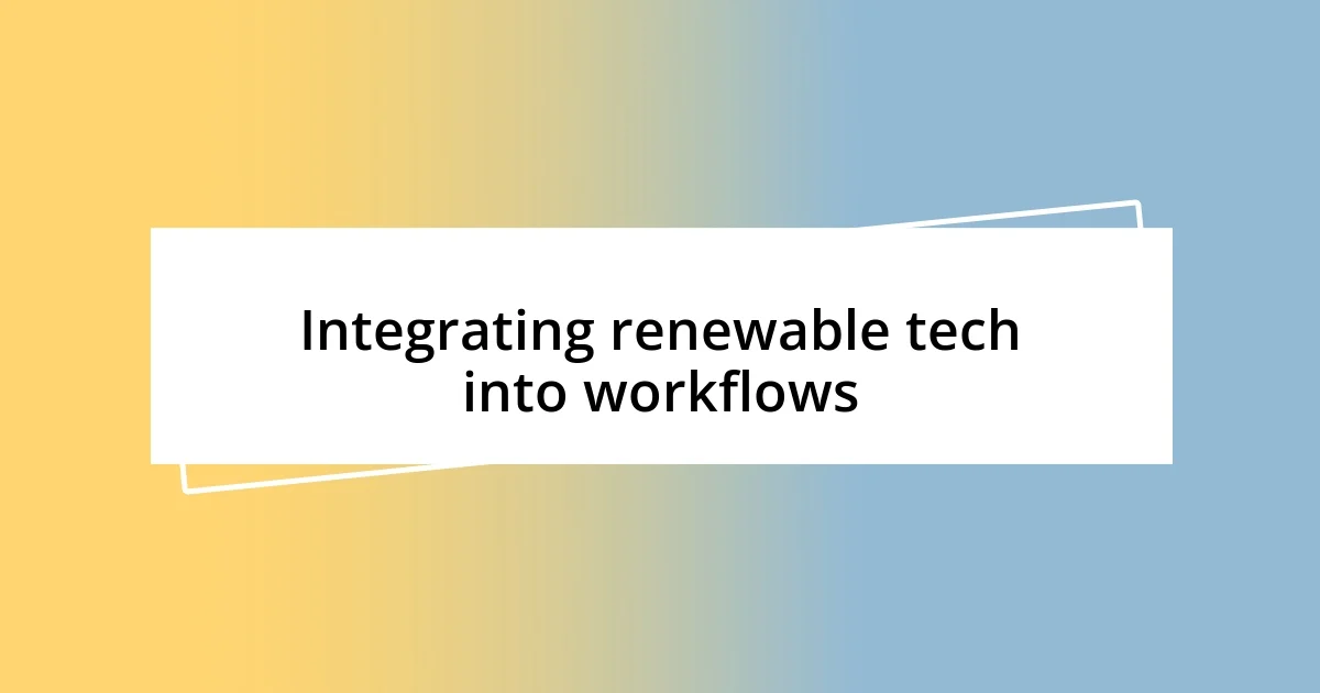 Integrating renewable tech into workflows