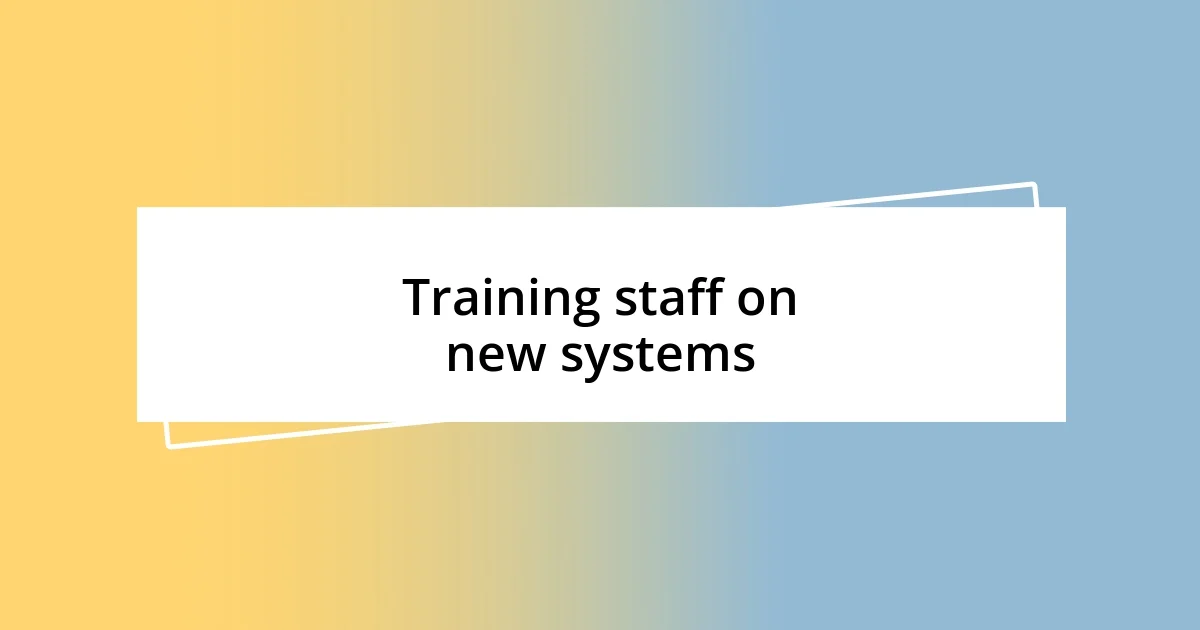 Training staff on new systems