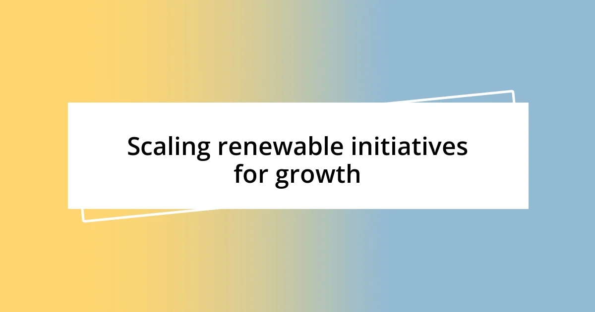 Scaling renewable initiatives for growth