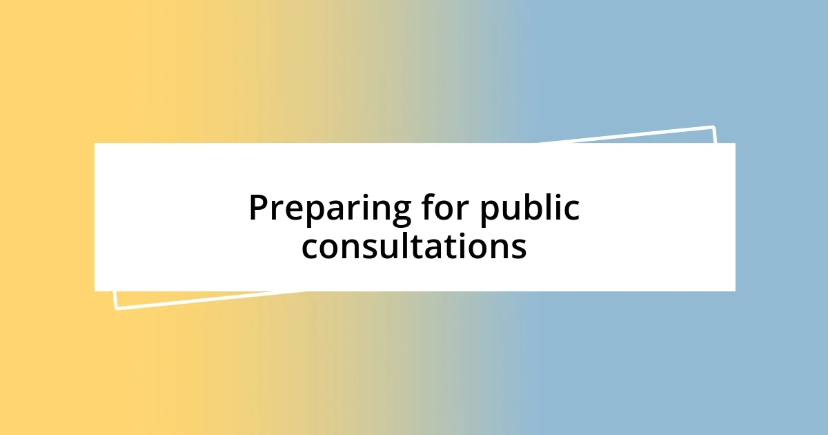 Preparing for public consultations