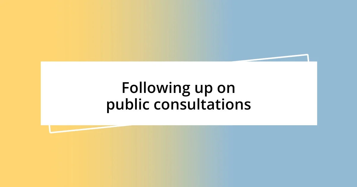 Following up on public consultations