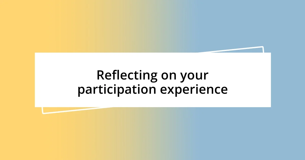 Reflecting on your participation experience