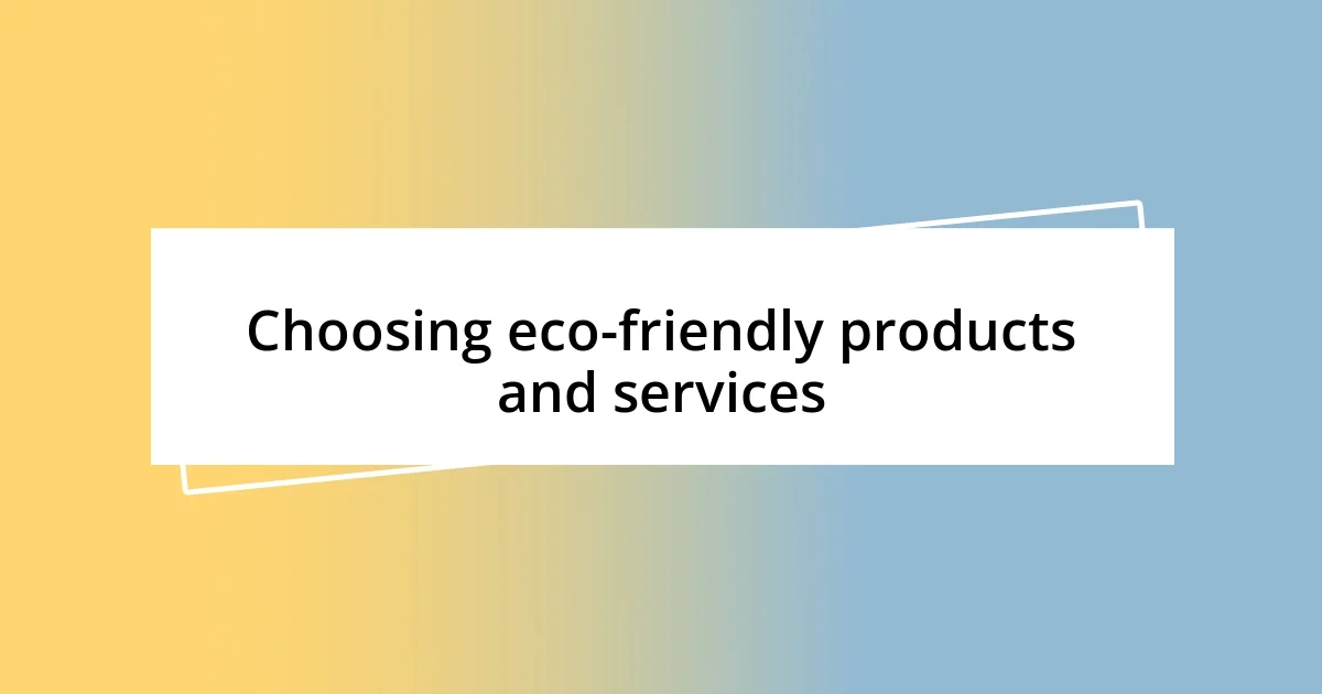 Choosing eco-friendly products and services