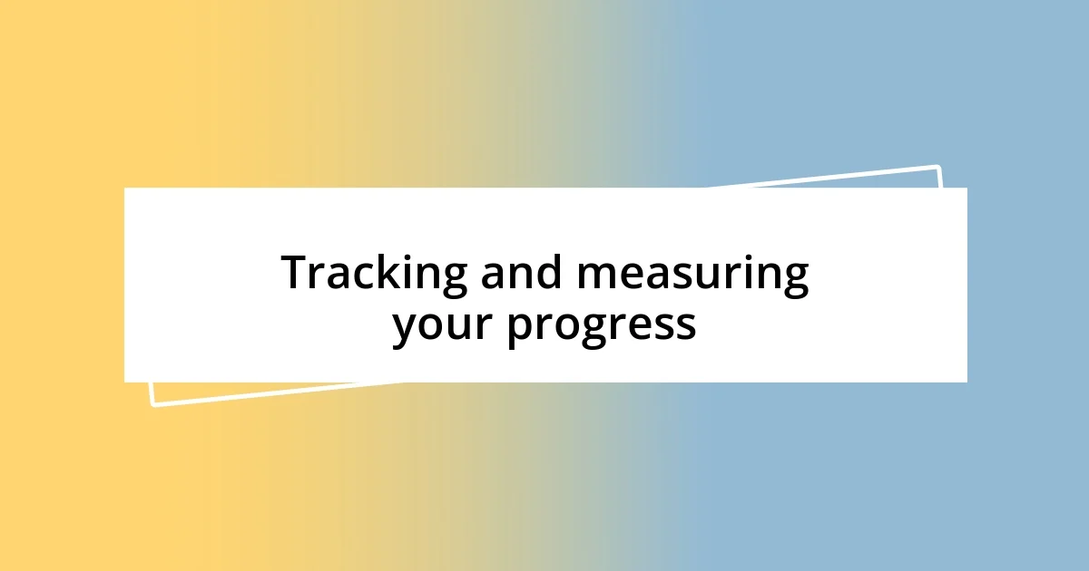 Tracking and measuring your progress