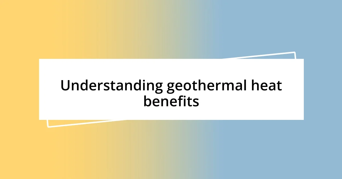 Understanding geothermal heat benefits