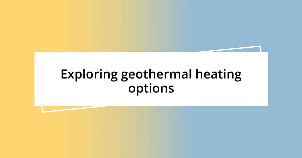 Exploring geothermal heating options