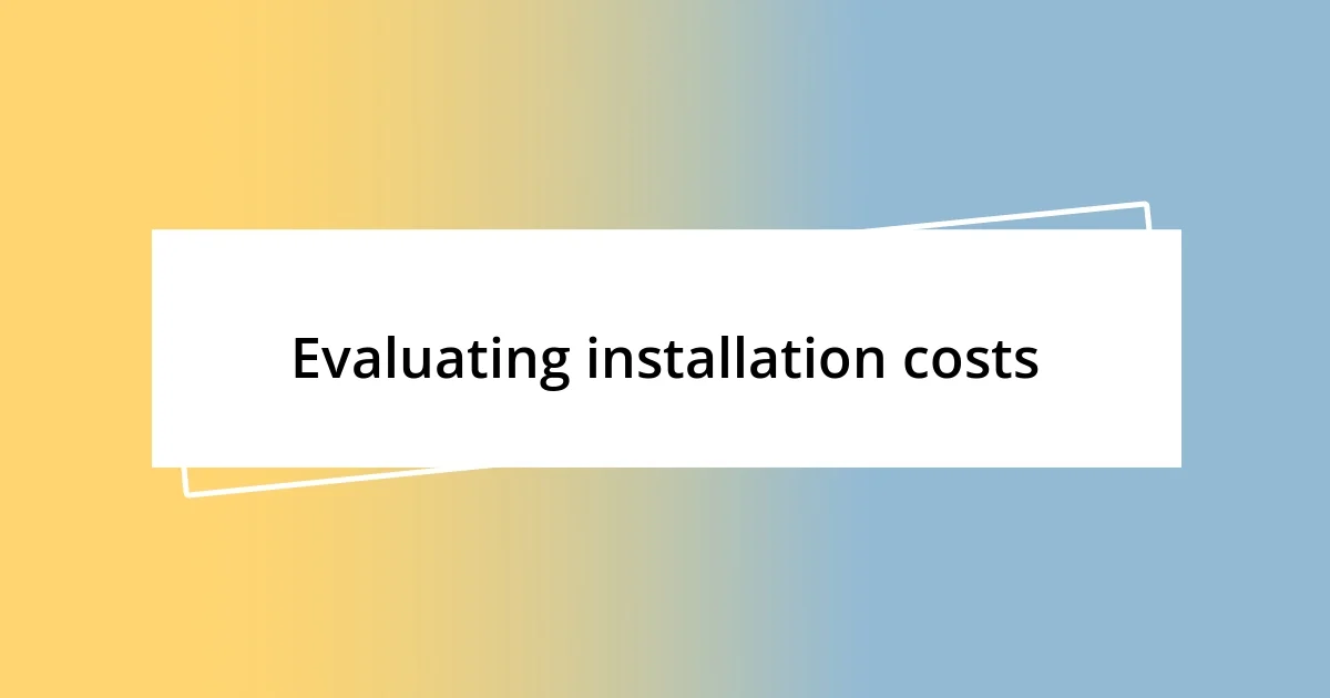 Evaluating installation costs