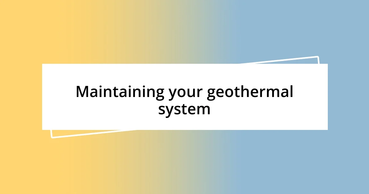 Maintaining your geothermal system