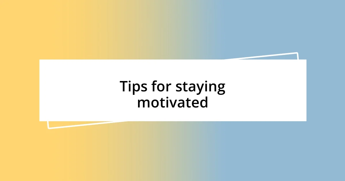 Tips for staying motivated