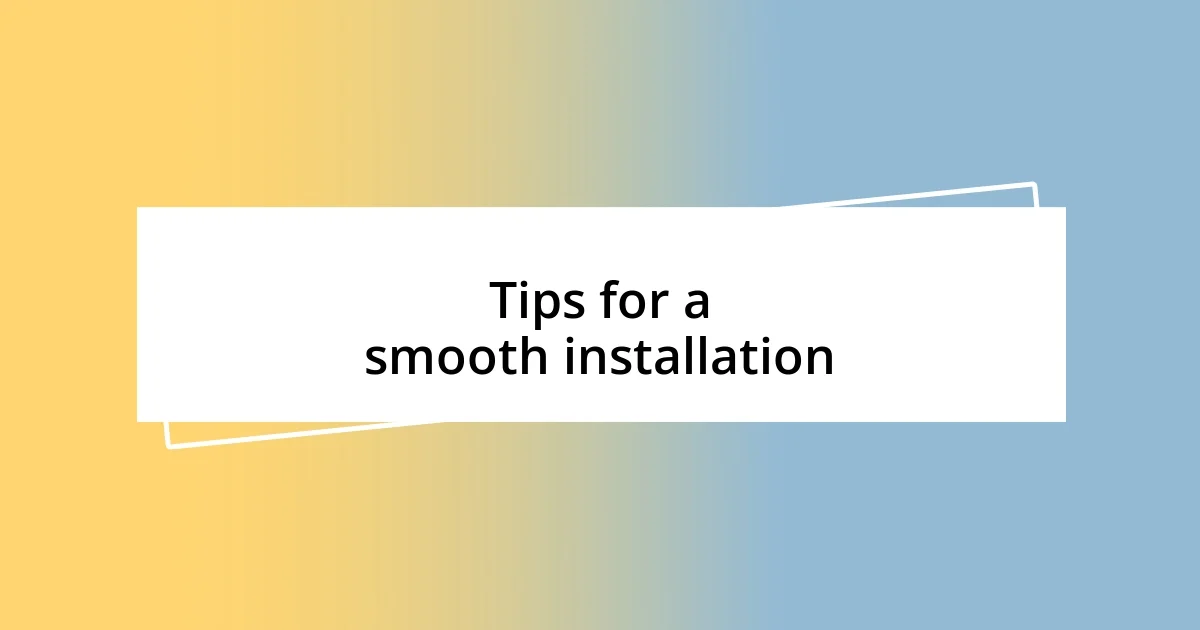 Tips for a smooth installation