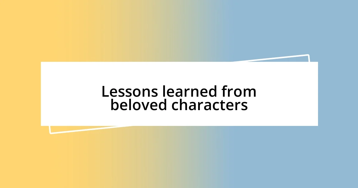 Lessons learned from beloved characters