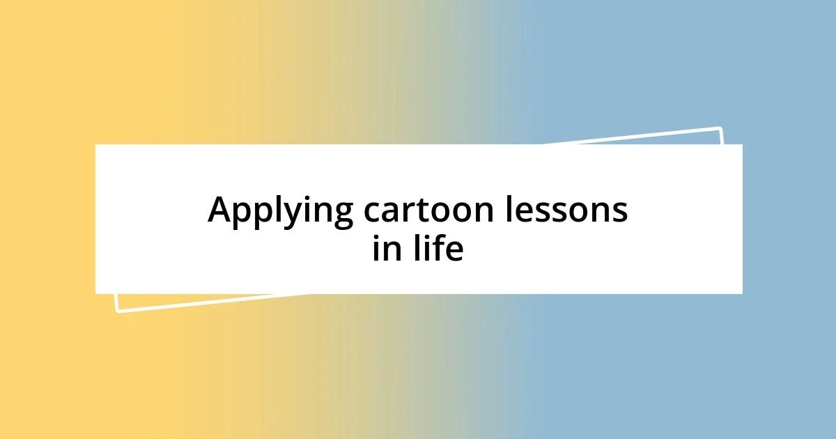 Applying cartoon lessons in life