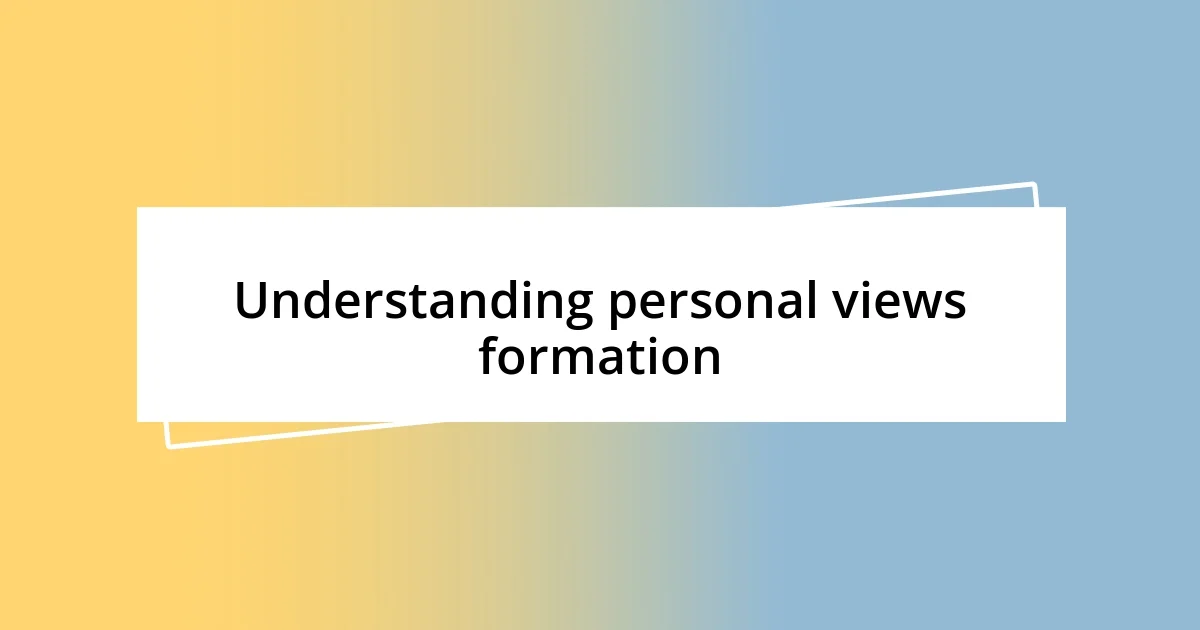 Understanding personal views formation