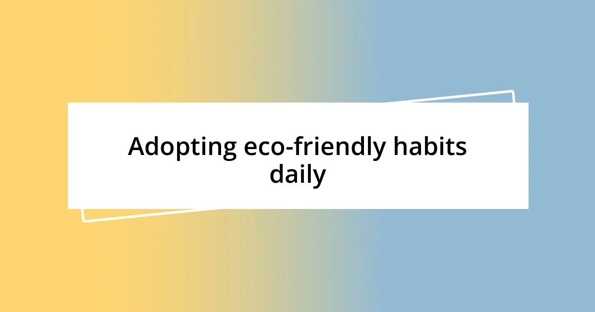 Adopting eco-friendly habits daily