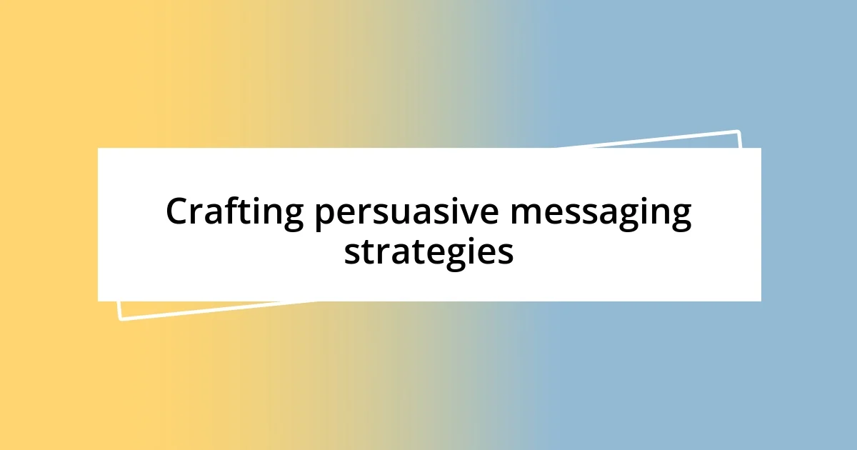 Crafting persuasive messaging strategies