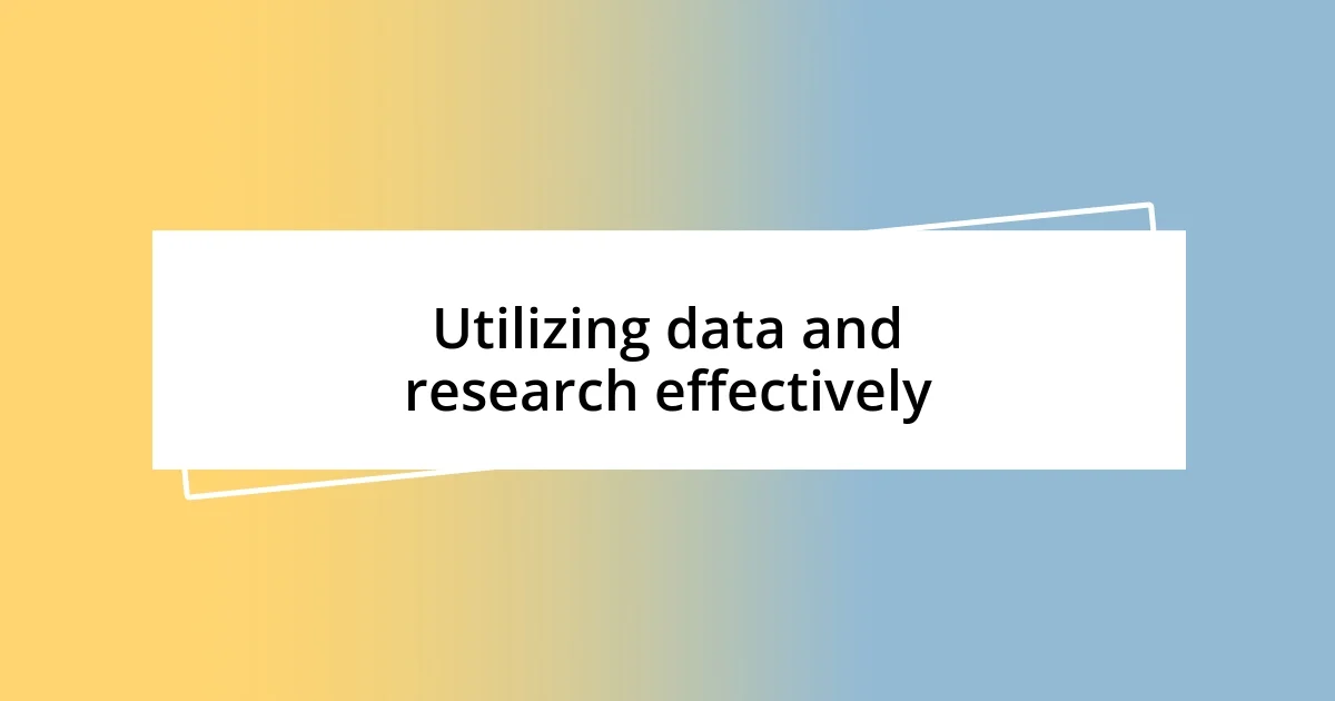 Utilizing data and research effectively