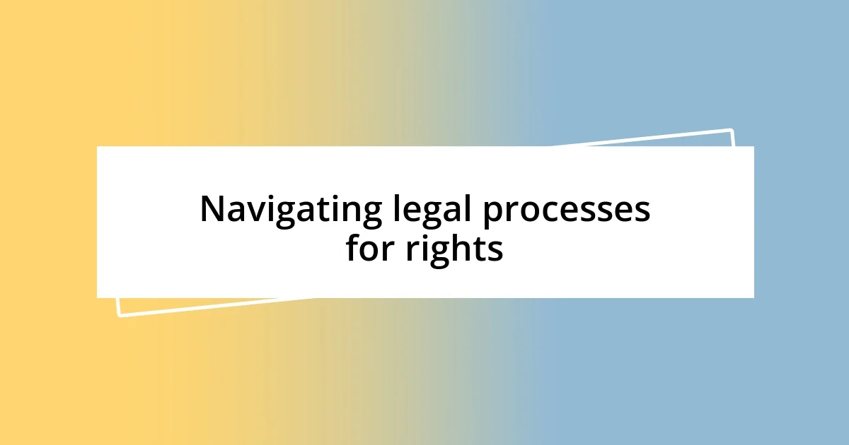 Navigating legal processes for rights