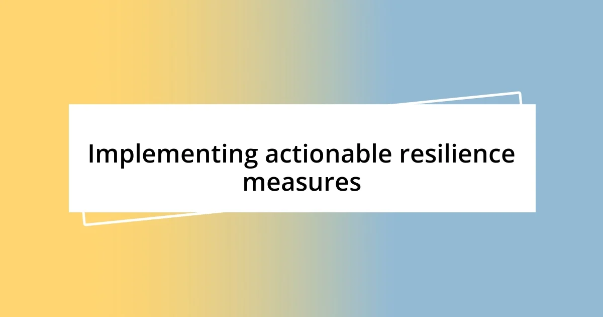 Implementing actionable resilience measures