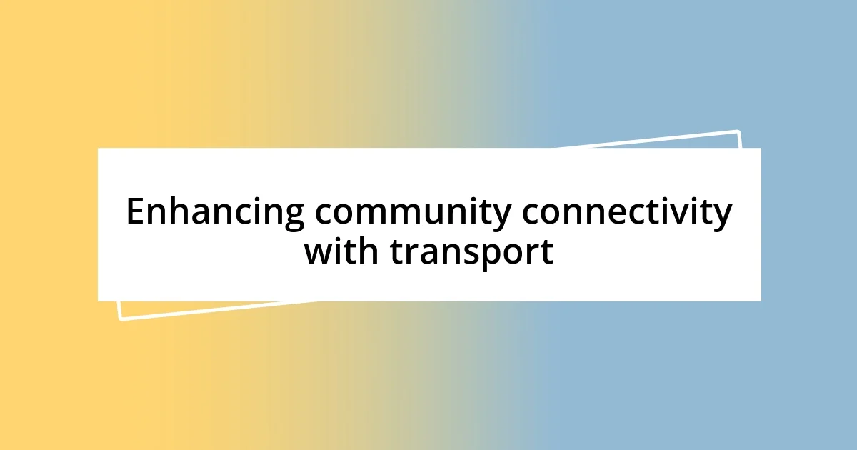 Enhancing community connectivity with transport