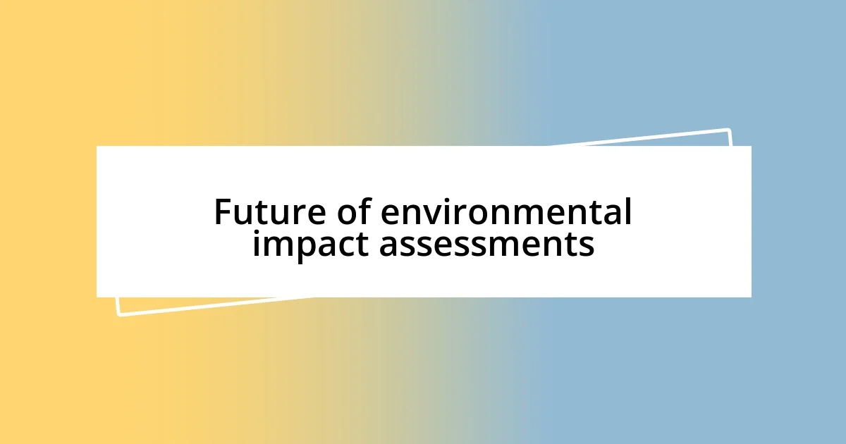 Future of environmental impact assessments