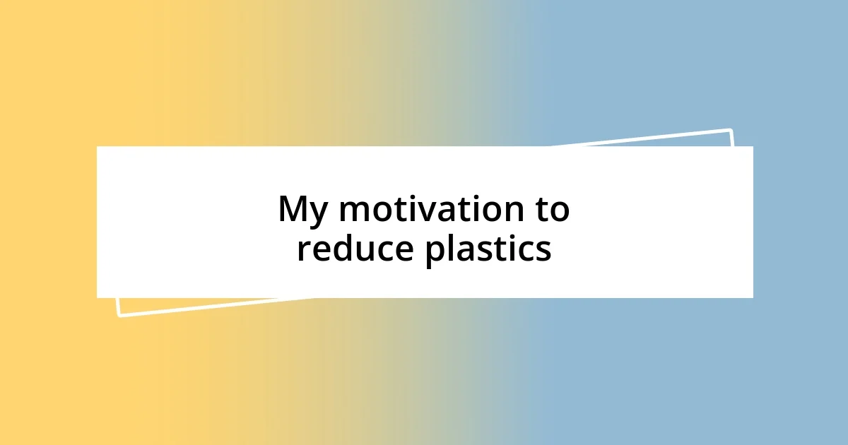 My motivation to reduce plastics