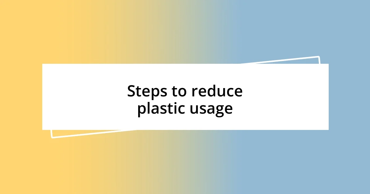 Steps to reduce plastic usage