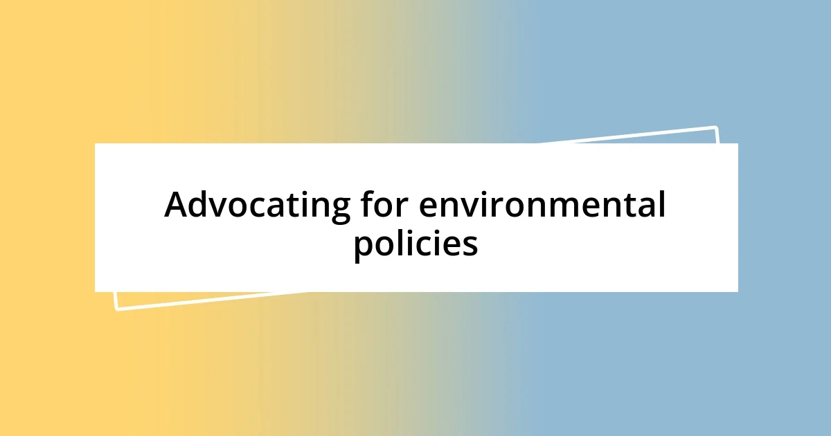 Advocating for environmental policies