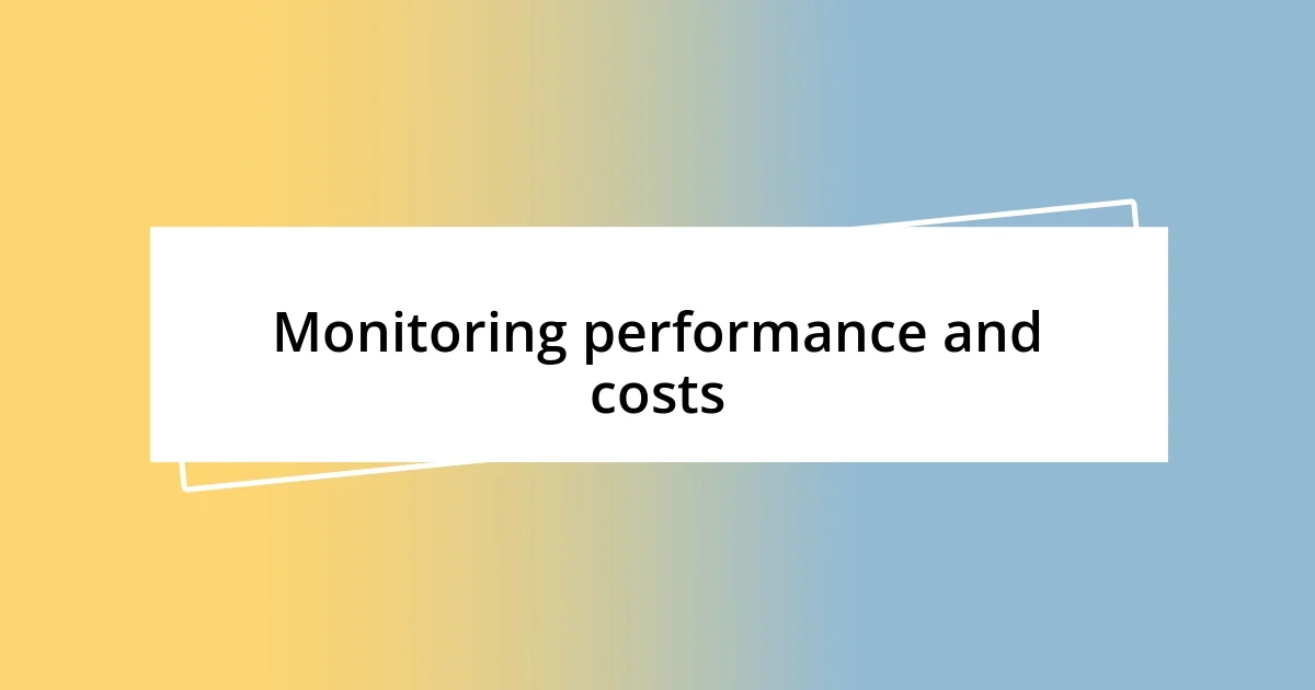 Monitoring performance and costs