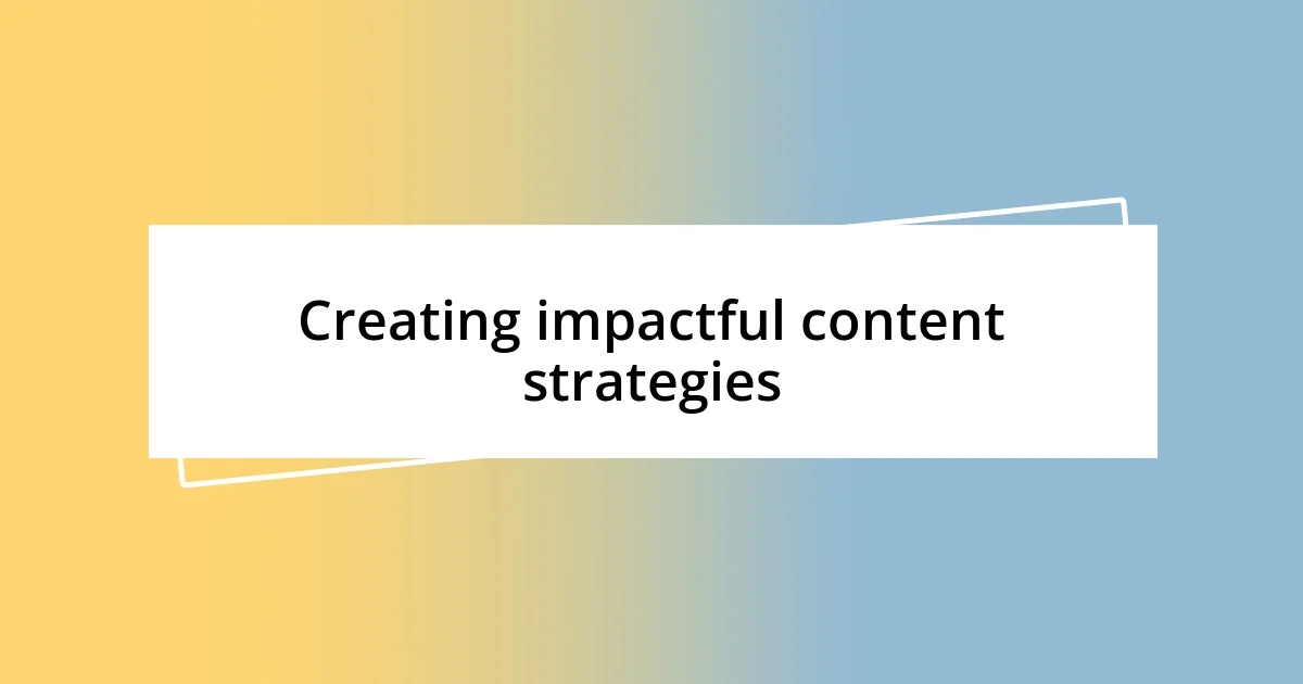 Creating impactful content strategies