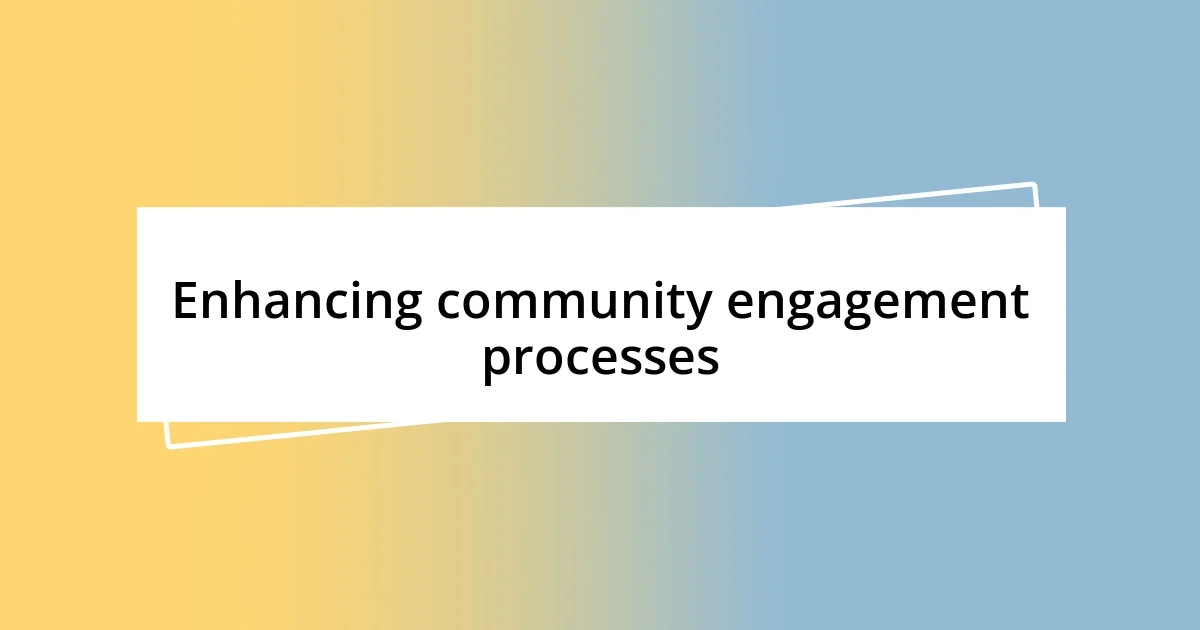 Enhancing community engagement processes