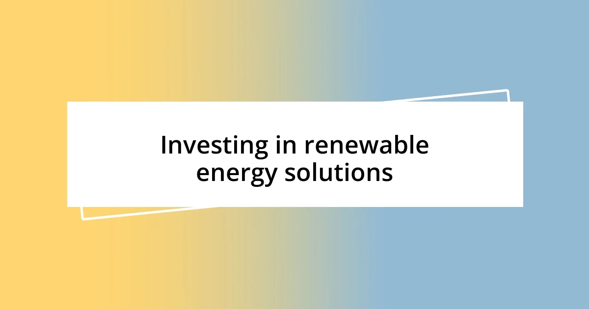 Investing in renewable energy solutions