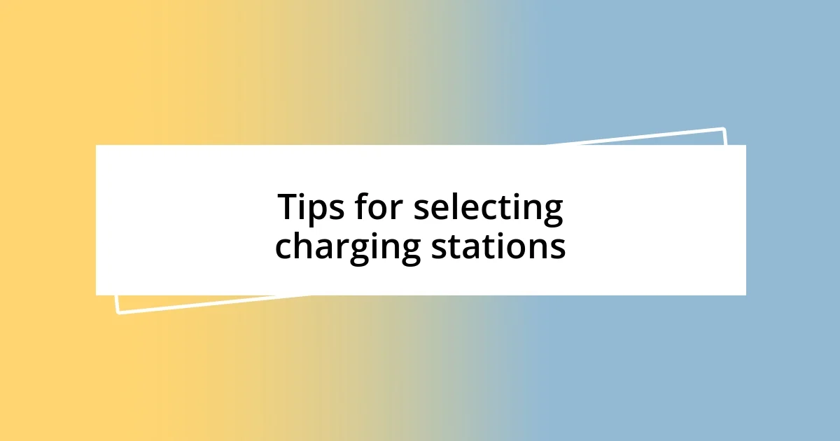 Tips for selecting charging stations